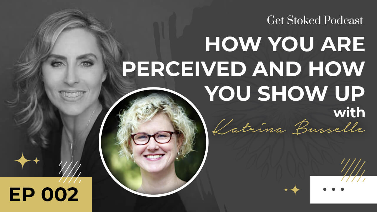 How You Are Perceived and How You Show Up with Katrina Busselle