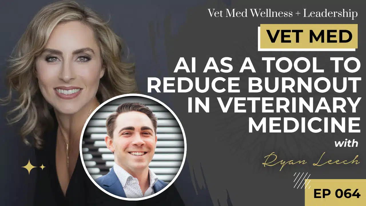 AI as a Tool to Reduce Burnout in Veterinary Medicine with Ryan Leech